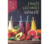 Fruits, légumes, vitalité, 150 recettes maison pour se mettre aux jus