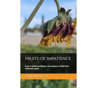Fruits Of Impatience: Even a wilted sunflower can produce a field from withered seeds.