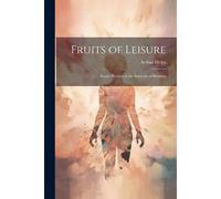 Fruits Of Leisure: Essays Written In The Intervals Of Business