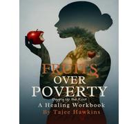 Fruits Over Poverty: Digging Up the Root A Healing Workbook