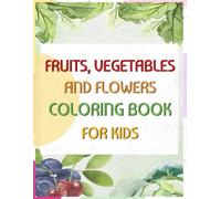 Fruits, Vegetables and Flowers : Coloring Book for Kids of Age 1 to 4 Years Old, Large Shapes for Easy Coloring