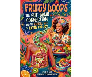 Fruity Loops: The Gut-Brain Connection and the Radical Act of Eating for Joy