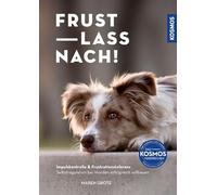 Frust lass nach!: Impulskontrolle & Frustrationstoleranz. Selbstregulation bei Hunden erfolgreich aufbauen
