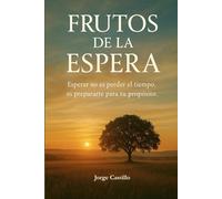 FRUTOS DE LA ESPERA: Esperar no es perder el tiempo, es prepararte para tu proposito.
