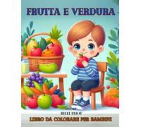 Frutta E Verdura: Esplora La Freschezza Della Natura Con I Tuoi Colori! In Questo Libretto, Immergiti Nell'incanto Della Frutta E Della Verdura, Scoprendo Un Mondo Di Vitalità E Creatività.
