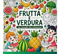 Frutta e verdura : un mondo da colorare - 50 Disegni Divertenti della Frutta e Verdura con Immagini Facili da Colorare per Bambini Piccoli da 1 a 4 Anni