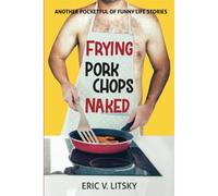 Frying Pork Chops Naked: Another Pocketful Of Funny Life Stories