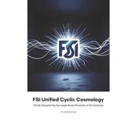 FSI Unified Cyclic Cosmology: Finally Deciphering the Large-Scale Structure of the Universe