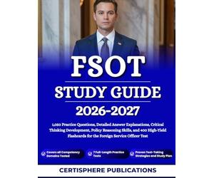 FSOT STUDY GUIDE 2026 2027: 1,050 Practice Questions, Detailed Answer Explanations, Critical Thinking Development, Policy Reasoning Skills, and 400 ... for the Foreign Service Officer Test