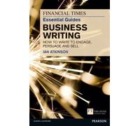 FT Essential Guide to Business Writing: How to Write to Engage, Persuade and Sell by Ian Atkinson (2011-11-01)