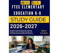 FTCE ELEMENTARY EDUCATION K-6 STUDY GUIDE 2026 2027: Strengthen Teaching Competencies, Classroom Management Skills, and Subject Knowledge with 450 Practice Questions and Detailed Explanations