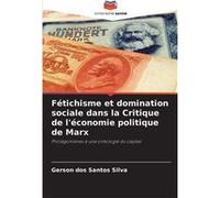Ftichisme et domination sociale dans la Critique de lconomie politique de Marx - Gerson dos Santos Silva - KS OmniScriptum Publishing - Livre en Anglais Gerson dos Santos SilvaGerson dos Santos Silva 