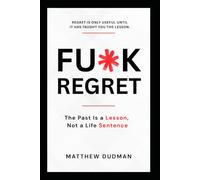 FU*K REGRET: The Past Is a Lesson, Not a Life Sentence