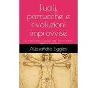 Fucili, parrucche e rivoluzioni improvvise: La storia moderna spiegata con ironia tra imperi, scoperte e ghigliottine
