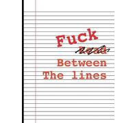 Fuck Between The Lines: 105 Page Blank Lined Notebook: 7 x 8 inch notebook for people that think outside the box and couldn't give a fuck