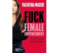 Fuck Female Empowerment: Der große Irrtum des modernen Feminismus. Die Ex-Fußballerin und TV-Moderatorin über Hyperfeminismus, Sexismus und Woke-Wahnsinn.