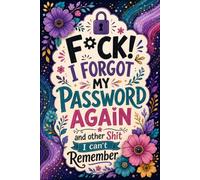 Fuck I Forgot My Password Again: Internet Password Organizer and Logbook to Help You Keep Track of Usernames, Logins, Websites, Emails, and Important Details