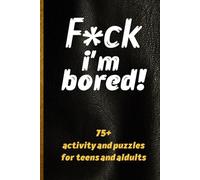 fuck, i'm bored: Brainpower Bonanza 150 Pages of Mind-Bending Puzzles and Brainteasers to Challenge and Entertain Your Mind: fuck i'm bored Sharpen ... Agility with a Variety of Engaging Challenges