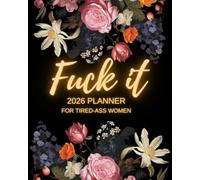 Fuck It 2026 Planner for Tired-Ass Women: Funny Weekly & Monthly Organizer with Sweary Affirmations, Badass Quotes, and Motivational Self-Help Humor - Perfect Gift for Strong, Overworked Women