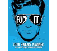 Fuck It 2026 Sweary Planner 365 Days of Badass Affirmations for Men: Funny AF Organizer to Keep You Focused Get Your Shit Done and Spread The Fuckery