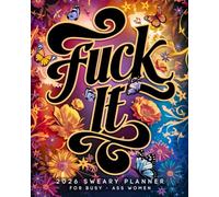 Fuck it 2026 Sweary Planner For Busy-Ass Women: Badass Organizer with Funny Weekly Affirmations and Monthly Sarcastic AF Quotes
