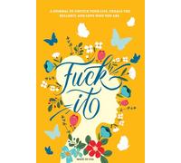 Fuck It: A Guided Self-Love and Gratitude Journal for Women to Unfuck Your Life, Exhale the Bullshit, and Love Who You Are
