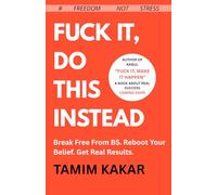 Fuck It, Do This Instead: Break Free From BS. Reboot Your Belief. Get Real Results.