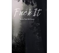 Fuck It: Write That Shit Down!!