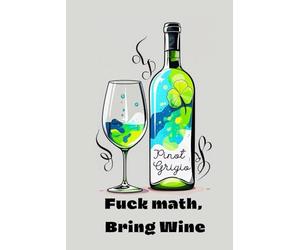 Fuck Math, Bring Wine: A squared journal for free-spirited thinkers who would rather write stories than solve equations.