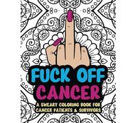 Fuck Off Cancer: A Sweary Coloring Book For Cancer Patients & Survivors