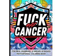 Fuck Off Cancer: A Sweary Motivational Coloring Book for Adults Battling Cancer: Relieve Stress, Stay Strong, and Color Your Rage Away with Bold ... Affirmations, Humor for Fighters, Survivors