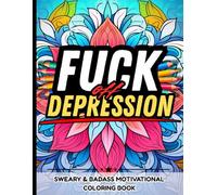 Fuck Off, Depression: Sweary & Badass Motivational Coloring Book for Adults for Stress Relief, Anxiety, and Mental Health: Snarky Relatable Quotes ... with Depression, Boost Your Mood Gift Idea
