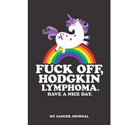 Fuck Off Hodgkin Lymphoma Have a Nice Day Unicorn Rainbow Journal | 6 x 9 Inch | 120 Pages | Blank Lined Paperback Notebook to Write In