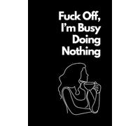 Fuck Off, I’m Busy Doing Nothing: The Ultimate Office Survival Notebook