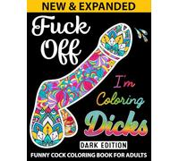 FUCK OFF I'M COLORING DICKS: A Hilarious Adult Coloring Book | Naughty, Rude, and Outrageously Funny Stress Relief for Grown-Ups