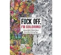 Fuck Off, I'm Coloring: Unwind with 50 Obnoxiously Fun Swear Word Coloring Pages (Funny Activity Book, Adult Coloring Books, Curse Words, Swear Humor, Profanity Activity, Funny Gift Book)