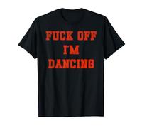 Fuck off i'm dance T-Shirt