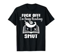 Fuck Off I'm Reading Smut Reader Spicy Book Romantasy Smutty T-Shirt