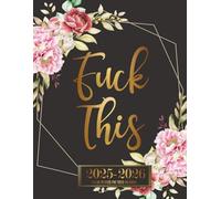 Fuck This 2025-2026 Planner For Tired-Ass Women: Sweary Organizer with Monthly Budgeting .Funny Quotations and Badass Affirmations