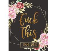 Fuck This 2026-2027 Planner For Tired-Ass Women: Sweary Organizer with Monthly Budgeting .Funny Quotations and Badass Affirmations