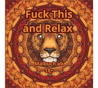 Fuck This and Relax - Swear Word Coloring Book Anti-Stress Malbuch für Erwachsene: Mandala-Ausmalspaß: Tiere, Humor und Stressabbau