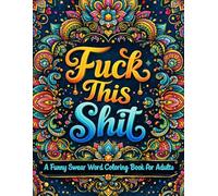 Fuck This Shit: A Funny Swear Word Coloring Book for Adults: Stress Relief Coloring Pages with Bold, Sarcastic and Hilarious Quotes