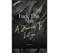 Fuck This Shit - A Journal to Let Go