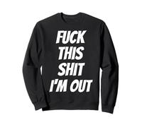 Fuck This Shit I'm Out Adult Sweatshirt