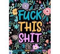 FUCK THIS SHIT: Motivational swear word coloring book. 50 motivational & inspirational coloring pages for stress relief and relaxation. Swear word ... adults. Swear word coloring book large print.