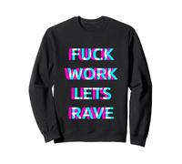 Fuck Work Lets Rave Techno Club EDM Festival House Party Sweatshirt