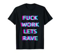 Fuck Work Lets Rave Techno Club EDM Festival House Party T-Shirt