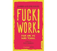 James Livingston – Fuck work ! – Pour une vie sans travail