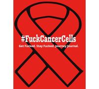 #FuckCancerCells Notebook 100 Pages Get Fucked. Stay Fucked. Journey Journal.: Your Space to Write, Reflect, and Fight Back