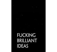 Fucking Brilliant Ideas: Funny Sarcastic Sayings Notebook for Friends, Boss, Office, Family, Employees, Thanksgiving, Christmas (110 pages/ 6"x9")